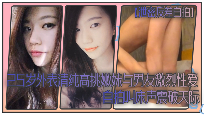 泄密反差自拍25岁外表清纯高挑嫩妹与男友激烈性爱自拍叫床声震破天际封面图