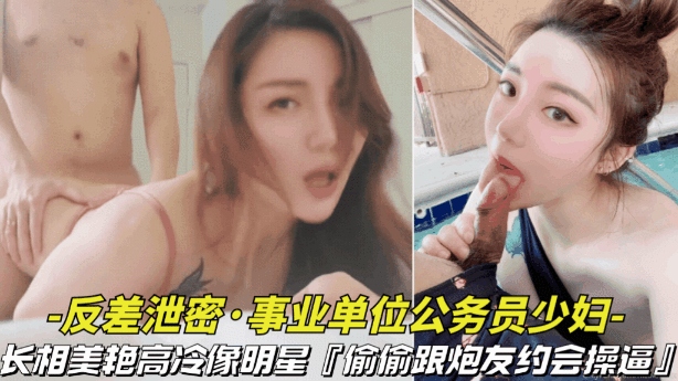 【反差泄密-事业单位的公务员少妇】长相美艳高冷像明星偷偷跟炮友约会操逼视频被曝光封面图