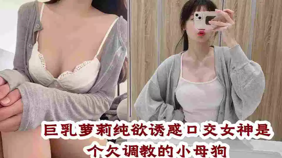 巨乳萝莉纯欲诱惑口交女神是个欠调教的小母狗封面图
