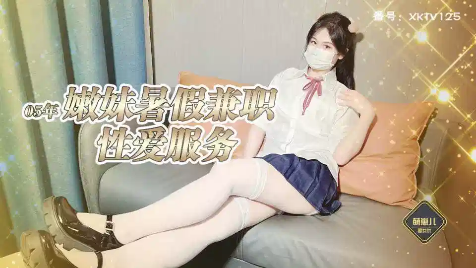 【星空传媒XKTV125】星女优・萌崽儿【嫩妹署假兼职主动为客户提供性爱】封面图