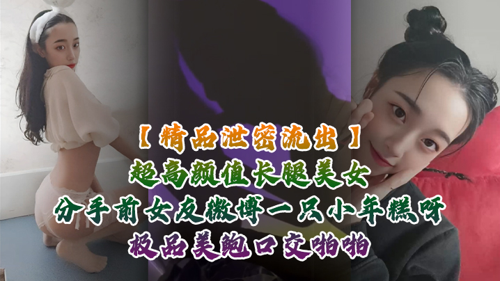 【精品泄密流出】超高颜值长腿美女分手前女友微博一只小年糕呀极品美鲍口交啪啪1个半小时专场视频福利封面图