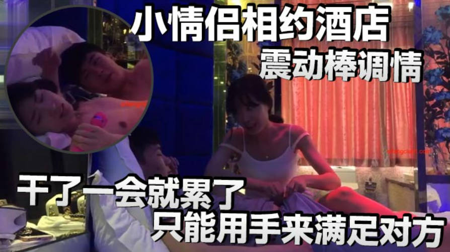 小情侣相约酒店震动棒调情小伙子明显体力不行干了一会就累了只能用手来满足对方封面图