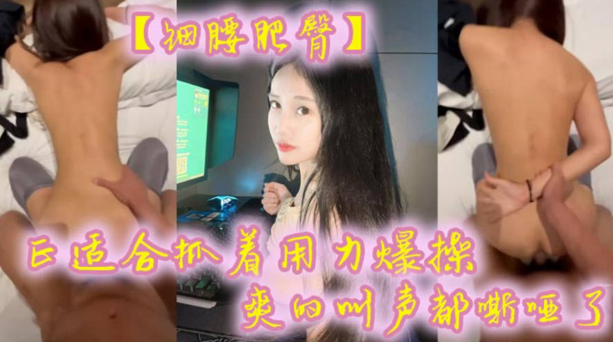 细腰肥臀正适合抓着用力爆操爽的叫声都嘶哑了看菊花的状态也没少挨操封面图