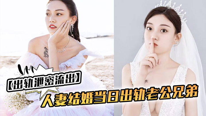 出轨泄密流出人妻结婚当日出轨老公兄弟_老公知道后一气之下把视频曝光了封面图