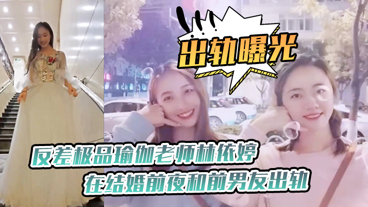 出轨曝光反差极.品瑜.伽老师.在结婚.前夜和前.男友出轨.视频被未.婚夫发现.曝光封面图