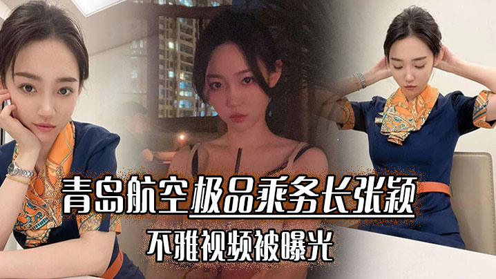 青岛航空极品乘务长张颖不雅视频被曝光，干的小骚货爽翻天！封面图