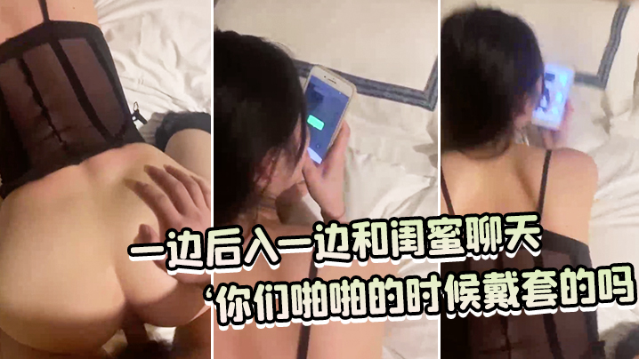 一边后入一边和闺蜜聊天：‘你们啪啪的时候戴套的吗，你们没有射进去吗，你慢点老公，射给我好不好。’封面图