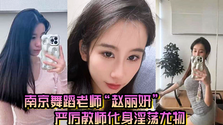 南京舞蹈老师“赵丽妍”在男友面前判若两人，严厉教师化身淫荡尤物封面图