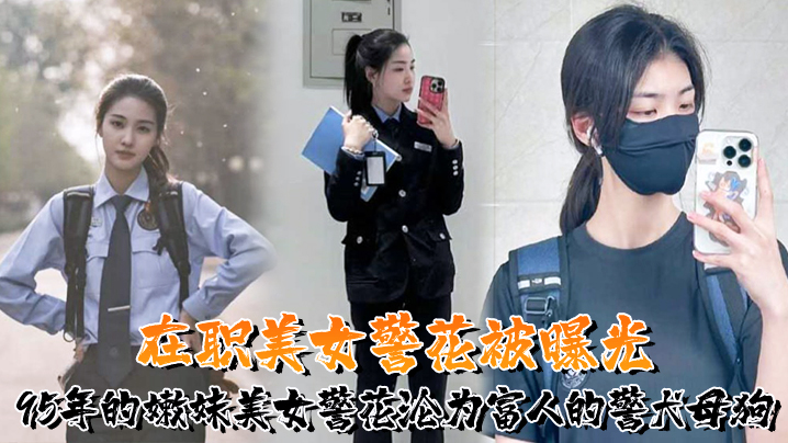 又一在职美女警花被曝光，95年的嫩妹美女警花沦为富人的警犬母狗封面图