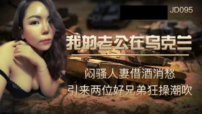 【精东影业】JD095我的老公在乌克兰闷骚人妻借酒消愁 引来两位好兄弟狂操潮吹封面图