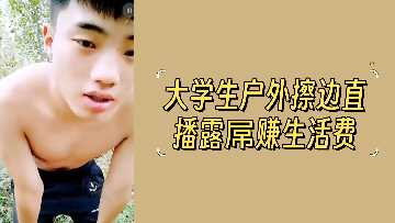 大学生户外擦边直播露屌赚生活费封面图