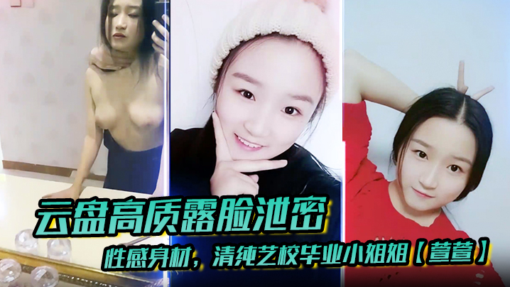 【云盘高质露脸泄密】性感身材，清纯艺校毕业小姐姐【萱萱】下海顶格私拍女体，啪啪潜规则，脸逼同框，附生活照封面图