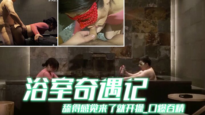 京都夫妻创意自拍《浴室奇遇记》舔得感觉来了就开操_口爆吞精_你不射精算我输_中文配字封面图