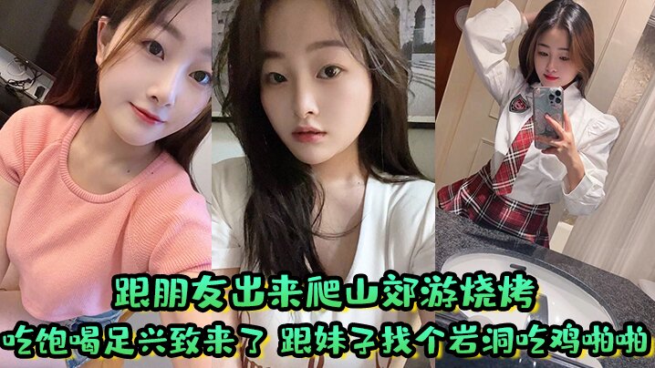 跟朋友出来爬山郊游烧烤 吃饱喝足兴致来了 跟妹子找个岩洞吃鸡啪啪好刺激 屁屁大鲍鱼嫩淫水多封面图