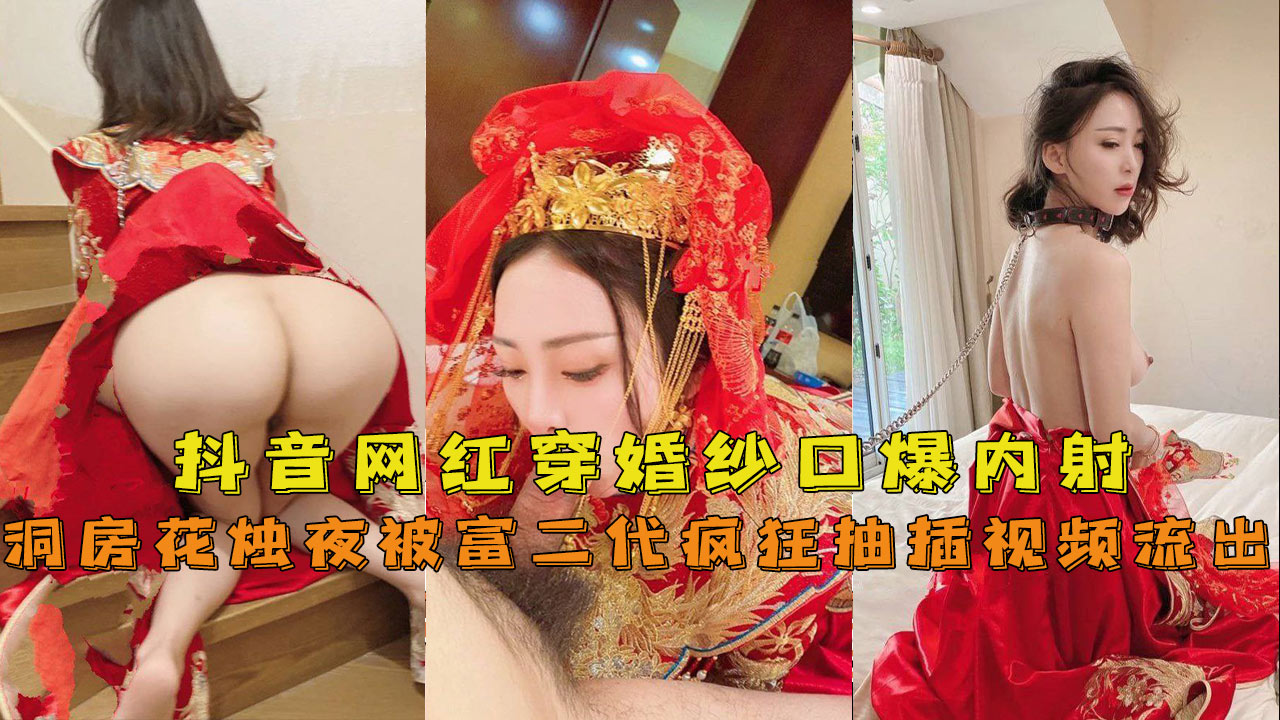 【抖音网红『兔兔』】穿婚纱口爆内射洞房花烛夜被富二代疯狂抽插封面图